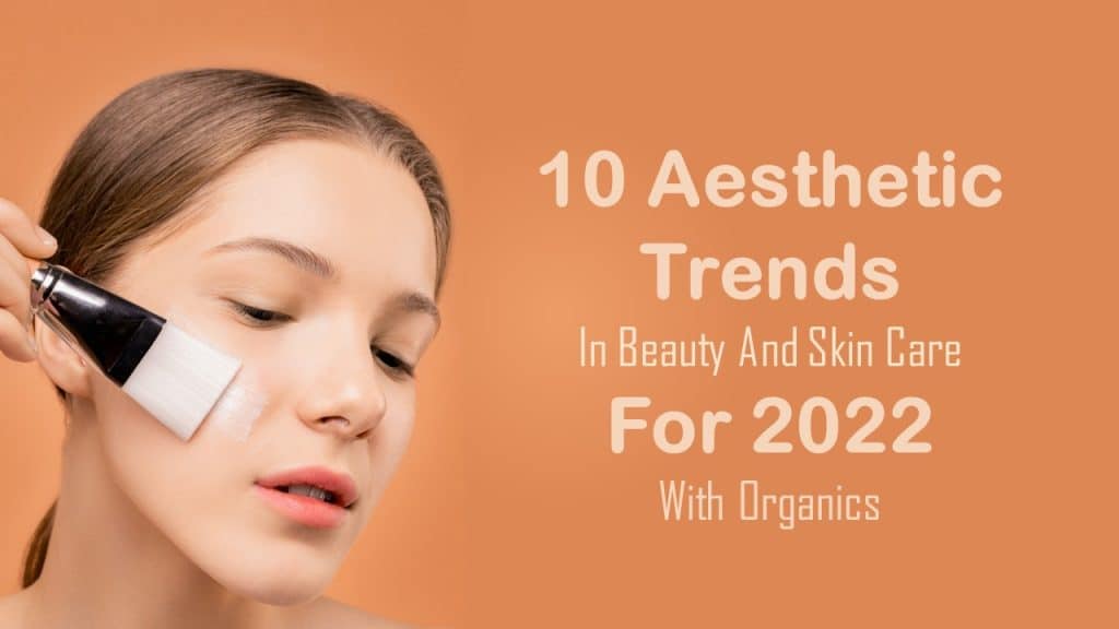 10 Aesthetic Trends in Beauty and Organic Skin Care for 2022 2
