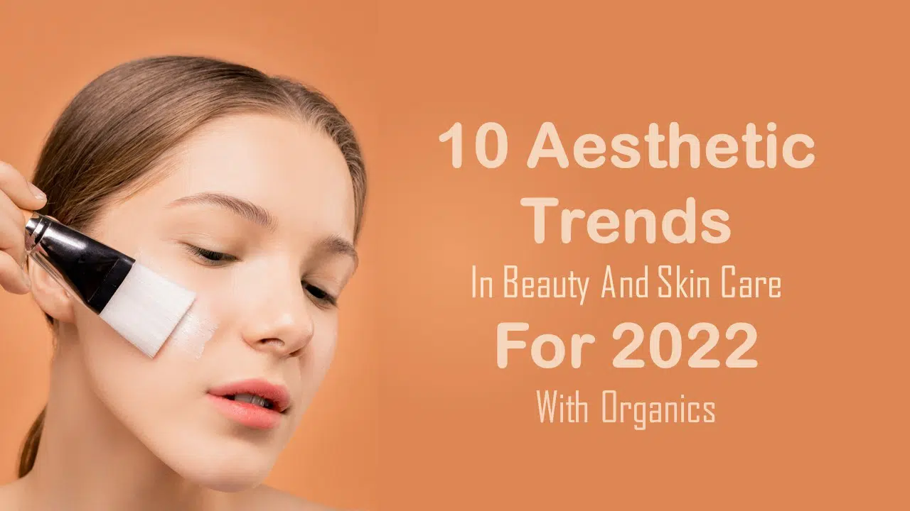 10 Aesthetic Trends in Beauty and Organic Skin Care for 2022 1