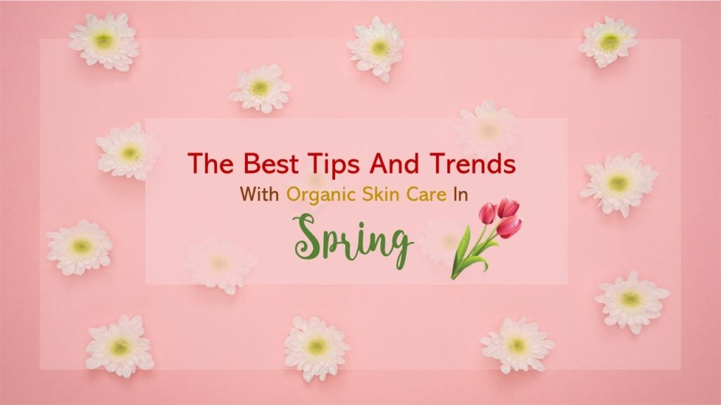 spring skin care tips and trends