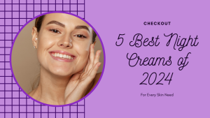 5 Best Night Creams of 2024 for Every Skin Need