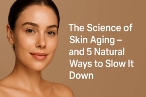 The Science of Skin Aging – and 5 Natural Ways to Slow It Down